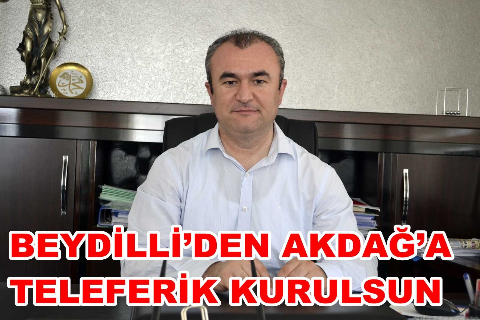 BEYDİLLİ’DEN AKDAĞ’A TELEFERİK KURULSUN