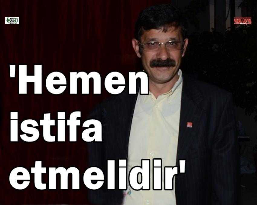 HERKESİ RAHATSIZ ETMİŞTİR. İSTİFA ETMELİDİR