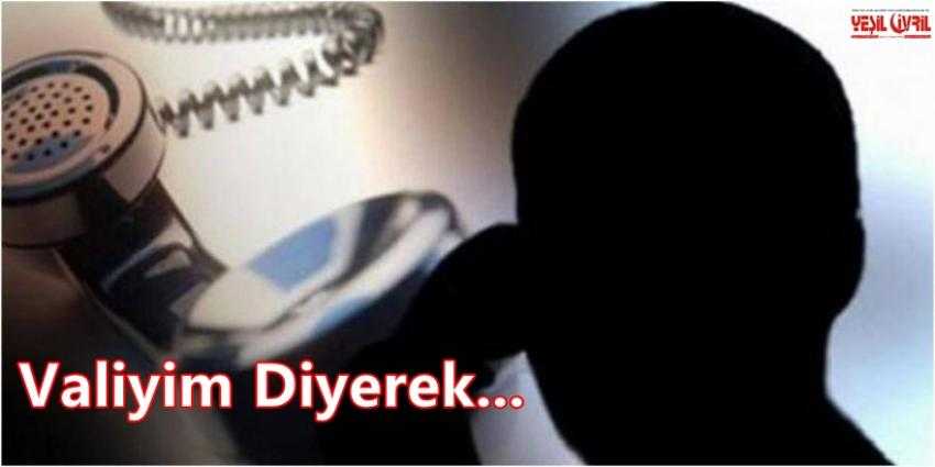 VALİYİM DİYEREK DOLANDIRIYORLAR