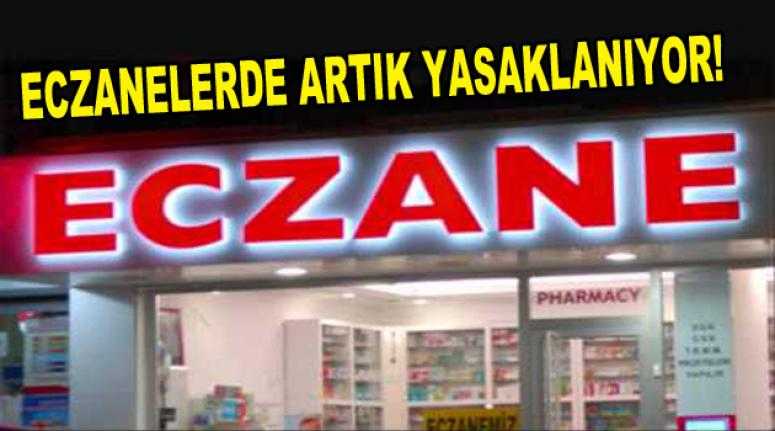 ECZANELERDE ARTIK YASAK