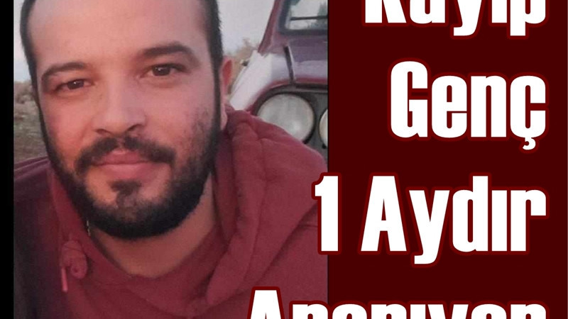 KAYIP GENÇ BİR AYDIR ARANIYOR