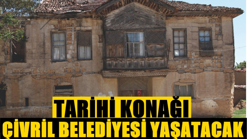 TARİHİ KONAĞI BELEDİYE YAŞATACAK
