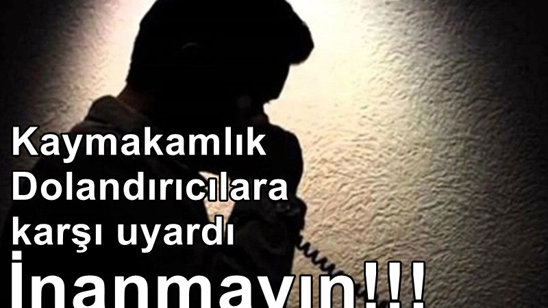 ÇİVRİL KAYMAKAMLIĞI DOLANDIRICILIĞA KARŞI UYARDI