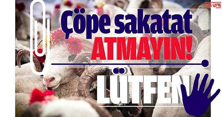 BELEDİYEDEN ÇÖPE SAKATAT ATMAYIN UYARISI