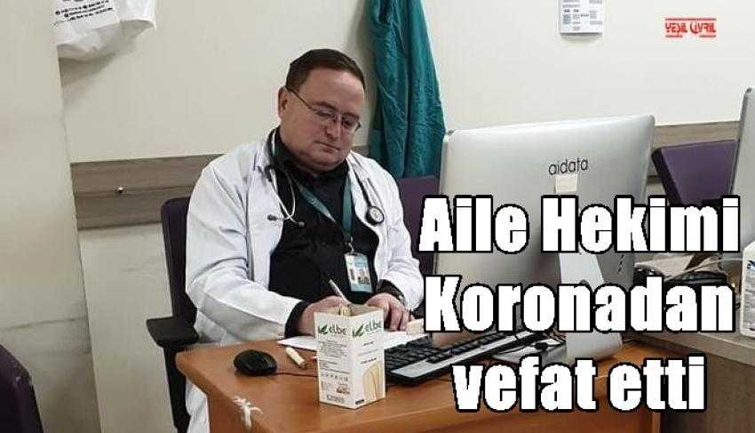 AİLE HEKİMİ KORONADAN VEFAT ETTİ